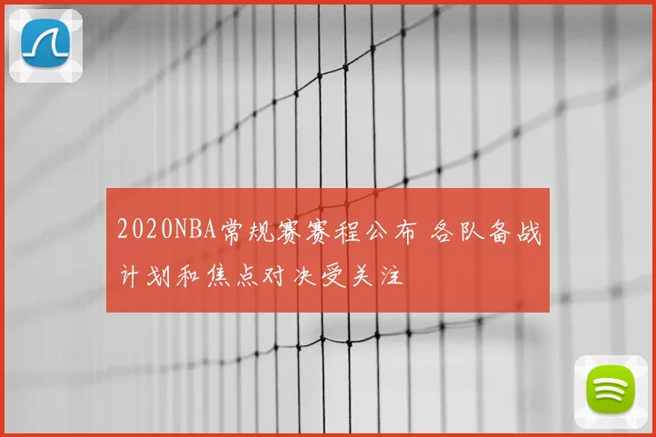 2020NBA常规赛赛程公布 各队备战计划和焦点对决受关注