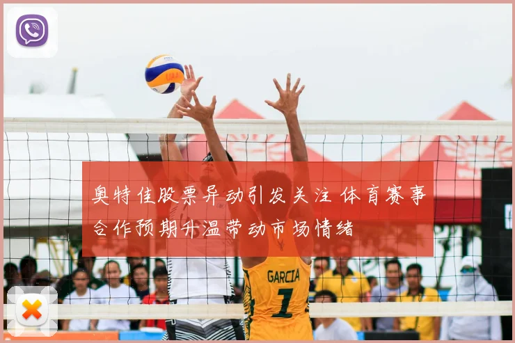 奥特佳股票异动引发关注 体育赛事合作预期升温带动市场情绪
